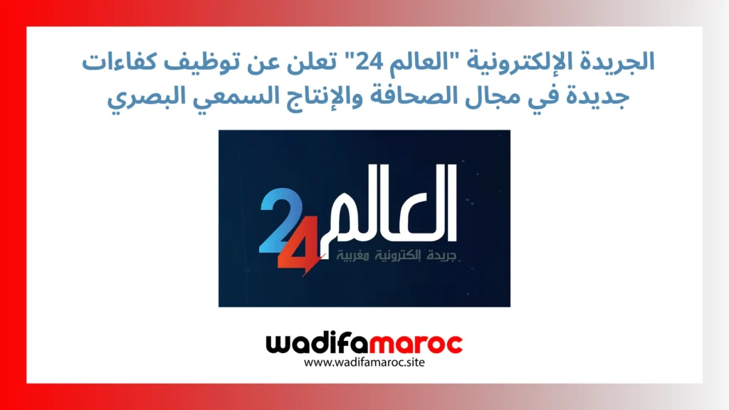 الجريدة الإلكترونية "العالم 24" تعلن عن توظيف كفاءات جديدة في مجال الصحافة والإنتاج السمعي البصري